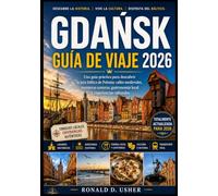 GDANSK GUÍA DE VIAJE 2026: Una guía práctica para descubrir la joya báltica de Polonia: calles medievales, aventuras costeras, gastronomía local y experiencias culturales