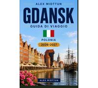 Gdansk Guida di viaggio 2026-2027: Scopri il lungomare storico, l'architettura anseatica, il fascino della costa baltica, la cucina locale e consigli pratici per la tua fuga in Polonia
