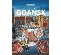 GDAŃSK GUIDE DE VOYAGE 2026: Découvrez le joyau baltique de Pologne avec ses vieux villages médiévaux, son héritage ambré, son histoire des chantiers ... locale, ses festivals et son bien-être