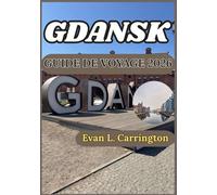 GDANSK GUIDE DE VOYAGE 2026: Découvrir Gdansk grâce à des informations précises sur sa culture, sa gastronomie et ses sites historiques (Collection de voyages autour du monde d'Evan L. Carrington)