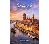 GDANSK GUIDE DE VOYAGE 2026: Guide complet de l'histoire, de la culture, des aventures côtières et des trésors cachés de la mer Baltique