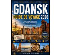 GDANSK GUIDE DE VOYAGE 2026: Guide pratique du joyau balte de la Pologne : rues médiévales, aventures côtières, gastronomie locale et expériences culturelles (La Collection de l'Explorateur)