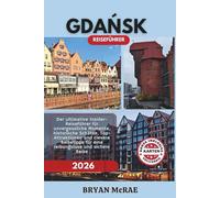 GDAŃSK REISEFÜHRER 2026: Der ultimative Insider-Reiseführer für unvergessliche Momente, historische Schätze, Top-Attraktionen und clevere Reisetipps für eine reibungslose und sichere Reise