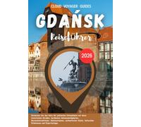 Gdańsk Reiseführer 2026: Entdecken Sie das Herz der polnischen Ostseeküste mit ihren historischen Straßen, berühmten Sehenswürdigkeiten, ... kulturellen Erlebnissen und Expertentipps.
