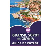 GDANSK, SOPOT et GDYNIA GUIDE DE VOYAGE 2026: Découvrez les meilleures plages, attractions, gastronomie de rue, itinéraires pittoresques, vie ... côtières dans le nord de la Pologne.