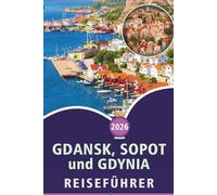 GDAŃSK, SOPOT und GDYNIA REISEFÜHRER 2026: Entdecken Sie Top-Strände, Sehenswürdigkeiten, Street Food, landschaftlich reizvolle Routen, Nachtleben, lokale Kultur und Küstenerlebnisse in Nordpolen.