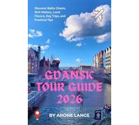 Gdańsk Tour Guide 2026: Discover Baltic Charm, Rich History, Local Flavors, Day Trips, and Practical Tips