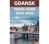 Gdansk Travel Guide 2025-2026: An Insider’s Guide to Poland’s Baltic Gem of History, Resilience & Charm