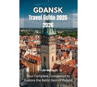 GDANSK TRAVEL GUIDE 2025 2026: Your Complete Companion to Explore the Baltic Gem of Poland