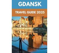Gdansk Travel Guide 2025: An Insider’s Guide to Poland’s Baltic Gem of History, Resilience & Charm