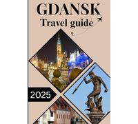 GDANSK TRAVEL GUIDE 2025: Explore the Soul of Poland’s Baltic Gem