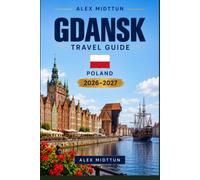 Gdansk Travel Guide 2026-2027: Discover Historic Waterfront, Hanseatic Architecture, Baltic Coast Charm, Local Cuisine, and Practical Tips for Your Poland Getaway