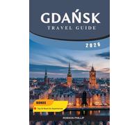 GDAŃSK TRAVEL GUIDE 2026: Discover Top Attractions, Hidden Gems, Local Cuisine, Coastal Escapes & Smart Travel Tips for Exploring Gdańsk, Sopot, and Gdynia like A Pro