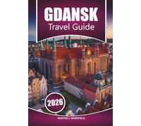 Gdansk Travel Guide 2026: Exploring History, Local Culture, Top Attractions, Food, and Things to Do with Practical Tips for Visiting Poland’s Baltic Port City