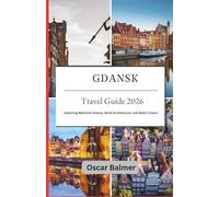Gdansk Travel Guide 2026: Exploring Maritime History, Brick Architecture, and Baltic Charm