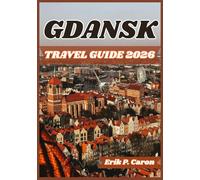 GDANSK TRAVEL GUIDE 2026: Gdańsk Unveiled: A Traveler’s Guide to History, Culture, and Top Attractions