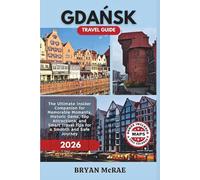 GDANSK TRAVEL GUIDE 2026: The Ultimate Insider Companion for Memorable Moments, Historic Gems, Top Attractions, and Smart Travel Tips for a Smooth and Safe Journey