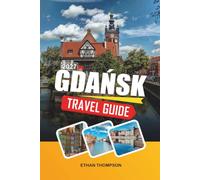 GDAŃSK TRAVEL GUIDE 2027: Baltic Waterfront, Medieval Old Town, Amber Route, Maritime Heritage & Polish Coastal Charm