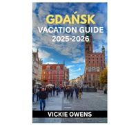 GDAŃSK VACATION GUIDE 2025-2026: What to See, Do, Eat & Experience in Gdańsk - Essential Tips, Itineraries, Accommodation, Local Insights, Budget, ... Included (VACATION COMPANION 2025-2026)