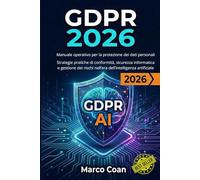 GDPR 2026 - Manuale operativo per la protezione dei dati personali: Strategie pratiche di conformità, sicurezza informatica e gestione dei rischi nell’era dell’intelligenza artificiale