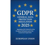 GDPR - General Data Protection Regulation 2025: Regulation (EU) 2016/679 of the European Parliament and of the Council of 27 April 2016