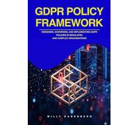 GDPR POLICY FRAMEWORK: Designing, Governing, and Implementing GDPR Policies in Regulated and Complex Organizations (EU DORA & GDPR Compliance Mastery)