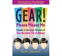 GEAR! Please Please Me: A Guide to the Cover Versions of The Beatles' First Album: Volume 1