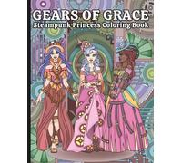 Gears of Grace: Steampunk Princess Coloring Book: 30 Intricately Designed Coloring Pages of Steampunk Princesses