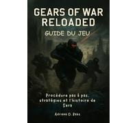 GEARS OF WAR RELOADED Guide du jeu: Procédure pas à pas, stratégies et l'histoire de Sera