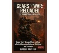 Gears of War: Reloaded The Strategy Game Guide: Master Every Weapon, Mode, and Map: A Tactical Companion for Horde, Multiplayer, and Campaign