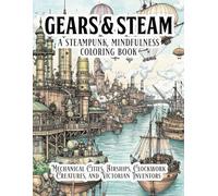Gears & Steam: A Steampunk, Mindfulness Coloring Book: Coloring Book featuring Mechanical Cities, Airships, Clockwork Creatures, and Victorian ... for Relaxation and Creative Stress Relief
