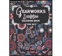 Gearworks Steampunk Coloring Book: Detailed Mechanical Designs of Gears, Cogs, and Industrial Scenes for Relaxation and Creativity
