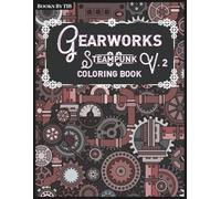 Gearworks Steampunk Coloring Book Vol. 2: Detailed Mechanical Designs of Gears, Cogs, and Industrial Scenes for Relaxation and Creativity