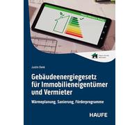 Gebäudeenergiegesetz für Immobilieneigentümer und Vermieter: Wärmeplanung, Sanierung, Förderprogramme. GEG-Vorgaben übersichtlich und verständlich aufbereitet für die sichere Umsetzung