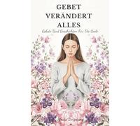 Gebet Verändert Alles: Gebete Und Geschichten Für Die Seele