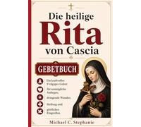 Gebetbuch der heiligen Rita von Cascia: Ein kraftvolles 9-tägiges Gebet für Scheinbar Aussichtslose Anliegen, Dringende Wunder, Heilung und göttliches Eingreifen