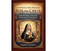 GEBETBUCH DER HEILIGEN RITA VON CASCIA: Kraftvolle Gebete, Novene und Verehrung des Schutzpatrons der aussichtslosen Fälle.