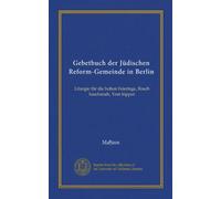 Gebetbuch der Jüdischen Reform-Gemeinde in Berlin (Vol-1): Liturgie für die hohen Feiertage, Rosch haschanah, Yom kippur