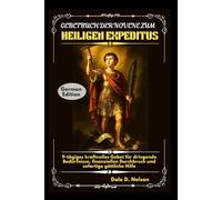 GEBETBUCH DER NOVENE ZUM HEILIGEN EXPEDITUS: 9-tägiges kraftvolles Gebet für dringende Bedürfnisse, finanziellen Durchbruch und sofortige göttliche Hilfe
