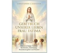 Gebetbuch Unserer Lieben Frau von Fatima: Eine neuntägige Novene für Frieden, Bekehrung, Rosenkranzgebet und Wunder