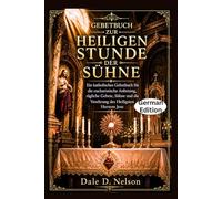GEBETBUCH ZUR HEILIGEN STUNDE DER SÜHNE: Ein katholisches Gebetbuch für die eucharistische Anbetung, tägliche Gebete, Sühne und die Verehrung des Heiligsten Herzens Jesu