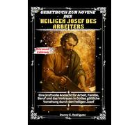 GEBETBUCH ZUR NOVENE DES HEILIGEN JOSEF DES ARBEITERS: Eine kraftvolle Andacht für Arbeit, Familie, Beruf und das Vertrauen in Gottes göttliche Vorsehung durch den heiligen Josef