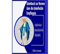 Gebetbuch zur Novene über die Unbefleckte Empfängnis: Eine heilige Reise des Gebetes, der Besinnung, der Heilung und der Gnade mit der Heiligen Jungfrau Maria