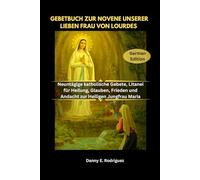 GEBETBUCH ZUR NOVENE UNSERER LIEBEN FRAU VON LOURDES: Neuntägige katholische Gebete, Litanei für Heilung, Glauben, Frieden und Andacht zur Heiligen Jungfrau Maria
