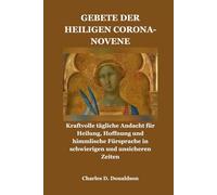 GEBETE DER HEILIGEN CORONA-NOVENE: Kraftvolle tägliche Andacht für Heilung, Hoffnung und himmlische Fürsprache in schwierigen und unsicheren Zeiten