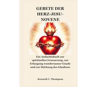 GEBETE DER HERZ-JESU-NOVENE: Ein Andachtsbuch zur spirituellen Erneuerung, zur Erlangung wundersamer Gnade und zur Stärkung des Glaubens
