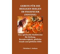 GEBETE FÜR DIE HEILIGEN SEELEN IM FEGEFEUER (NOVENE): Eine spirituelle Fürbittreise für Heilung, Barmherzigkeit, göttliche Gnade und göttliche Hilfe