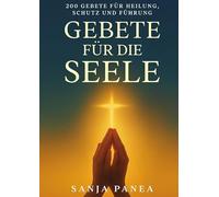 Gebete für die Seele: 200 Gebete für Heilung, Schutz und Führung