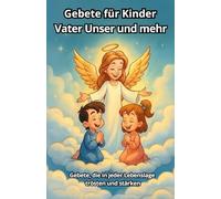 Gebete für Kinder - Vater Unser und mehr: Einfache Gebete für den Alltag, die in jeder Lebenslage trösten und stärken