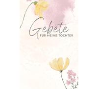 Gebete für meine Tochter: Christliches Notizbuch für Mütter und Väter - mit Platz für Gebetserhörungen, Notizen und persönlichen Gedanken